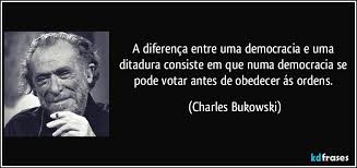 Diferença entre Democracia e Ditadura …&nbsp;Bukowski