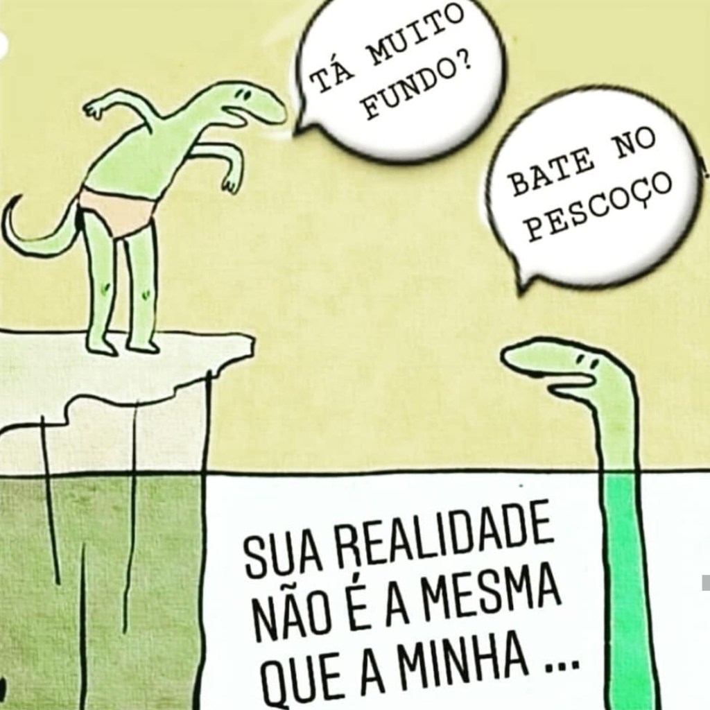 Sua realidade não é a mesma que a minha&nbsp;…