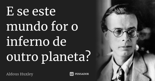 E se este mundo for o inferno&nbsp;…