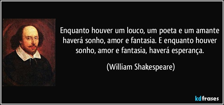 Enquanto houver um louco, um poeta e um amante&nbsp;…