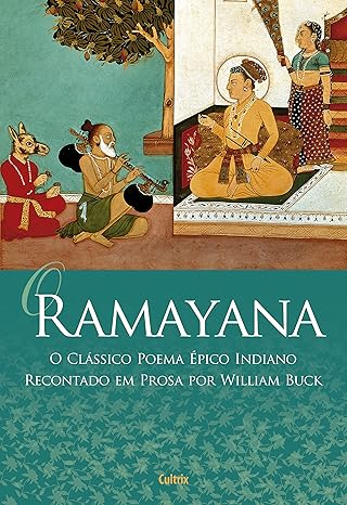 O Ramayana: o clássico poema épico indiano recontado em prosa, por William Buck